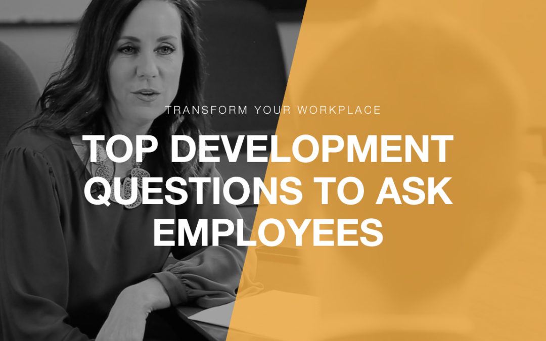 Transform Your Workplace Ep. 06 – The Top Development Questions to Ask Employees